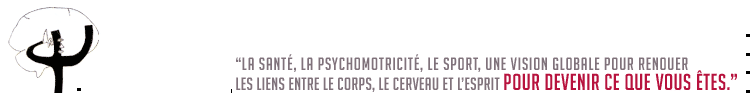 " La santé, la psychomotricité, le sport, une vision globale pour renouer les liens entre le corps, le cerveau et l'esprit, pour devenir ce que vous êtes."